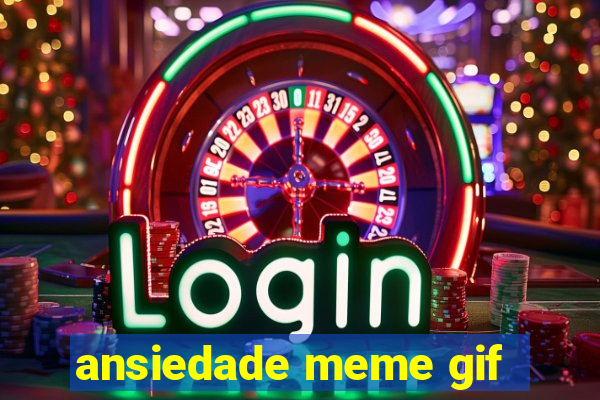 ansiedade meme gif